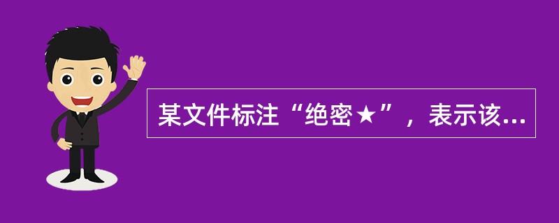 某文件标注“绝密★”，表示该文件保密期限为（）。