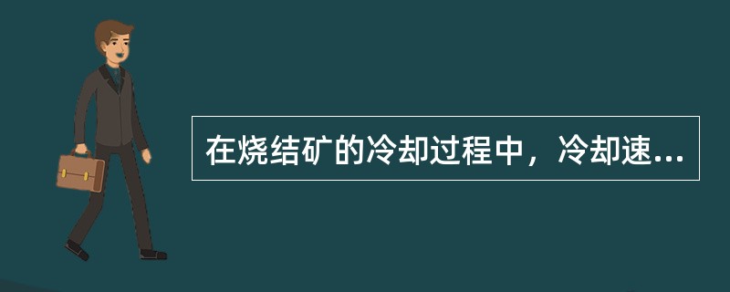 在烧结矿的冷却过程中，冷却速度愈慢愈好。