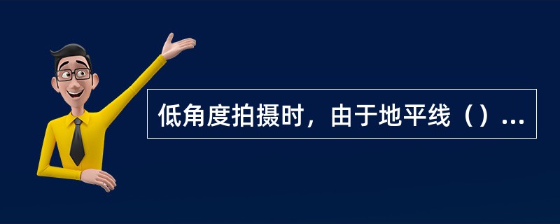 低角度拍摄时，由于地平线（），天空位置会显的较为突出