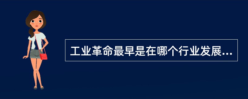 工业革命最早是在哪个行业发展起来的？（）