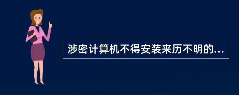 涉密计算机不得安装来历不明的软件和随意拷贝他人文件。