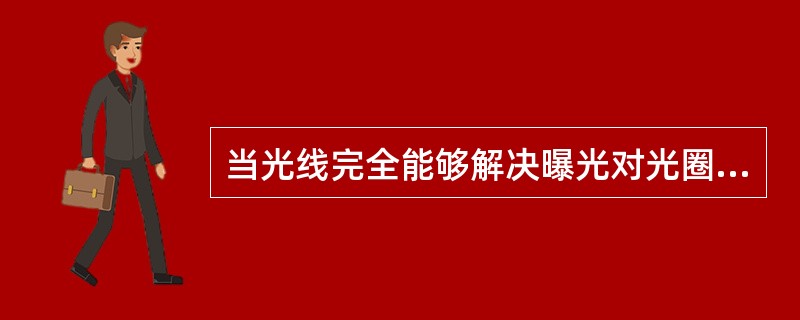 当光线完全能够解决曝光对光圈和和快门的需要时，选用胶片感光度应当（）