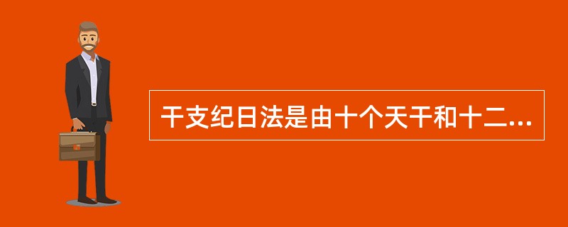 干支纪日法是由十个天干和十二个地支相配而成，四十八日后完成一个循环（）。