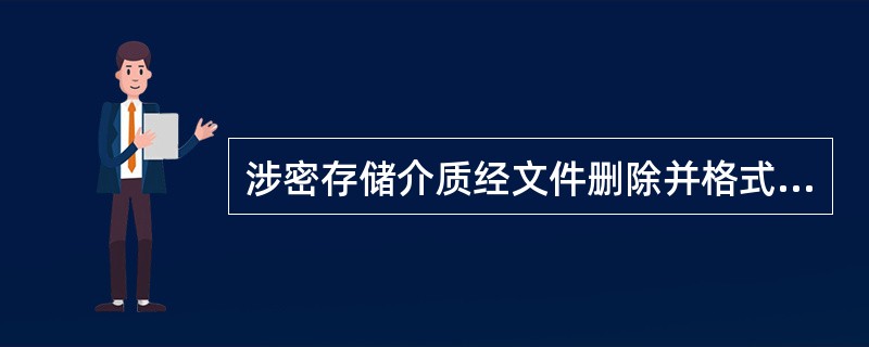 涉密存储介质经文件删除并格式化处理后，仍不得作为非密介质使用。