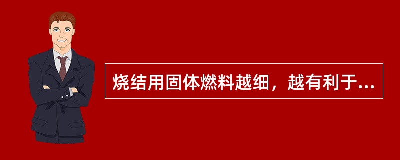 烧结用固体燃料越细，越有利于生产。