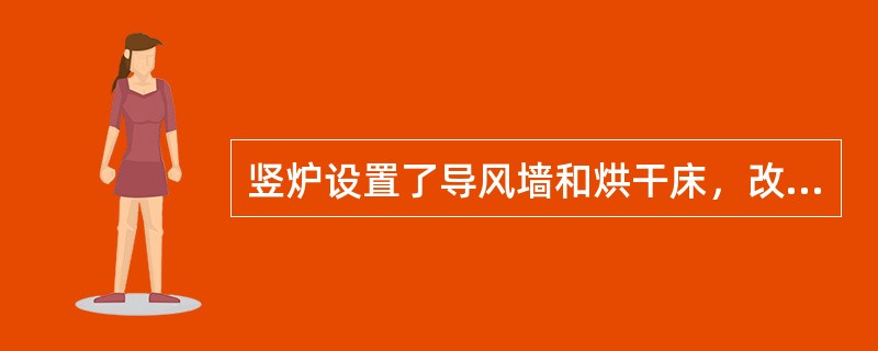 竖炉设置了导风墙和烘干床，改善了料拄透气性，炉内料层对气流的阻力（），废气穿透能