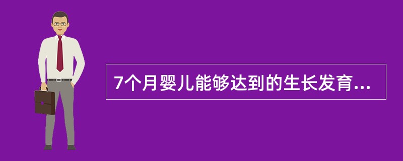 7个月婴儿能够达到的生长发育指标是()