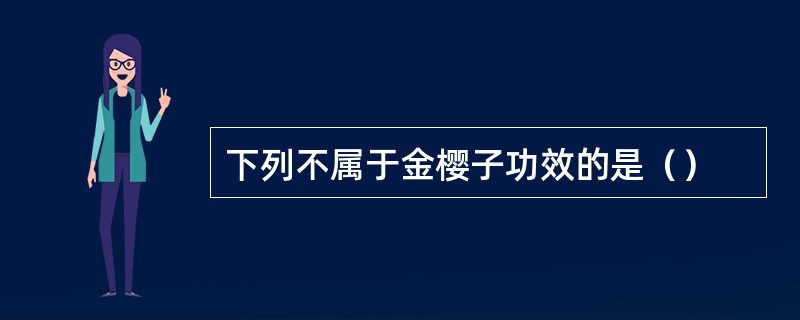 下列不属于金樱子功效的是（）