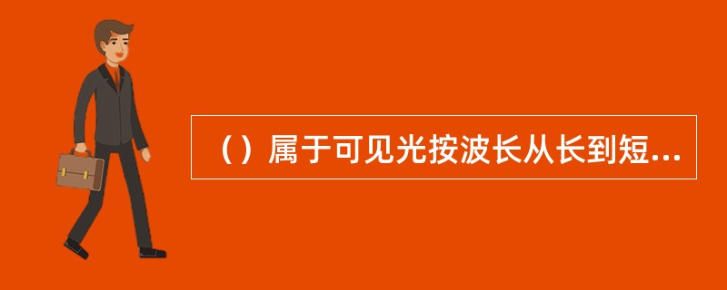 （）属于可见光按波长从长到短呈现的颜色。