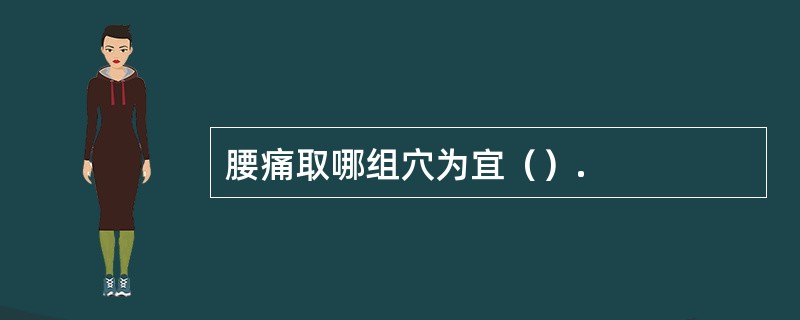 腰痛取哪组穴为宜（）.