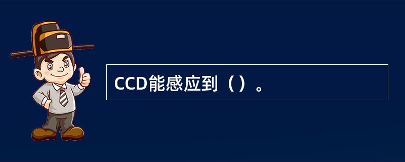 CCD能感应到（）。