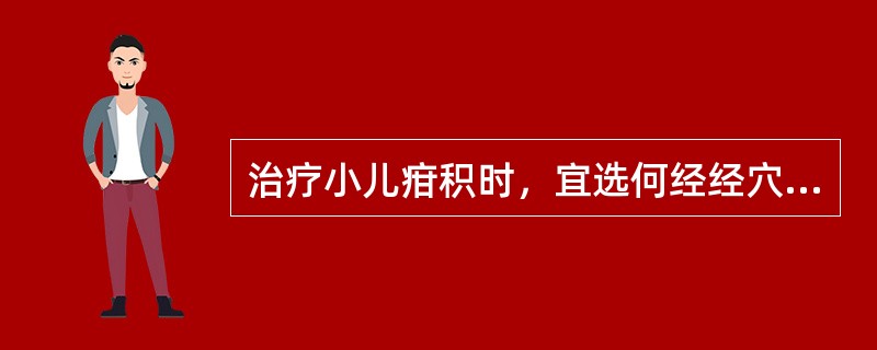 治疗小儿疳积时，宜选何经经穴为主（）.