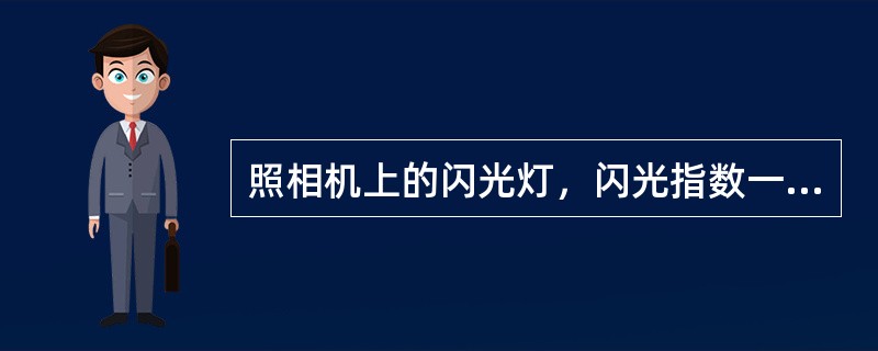 照相机上的闪光灯，闪光指数一般（）。