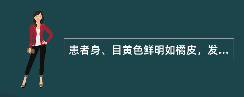 患者身、目黄色鲜明如橘皮，发热口渴．心中懊?．恶心欲吐，小便短少，色黄赤，大便秘