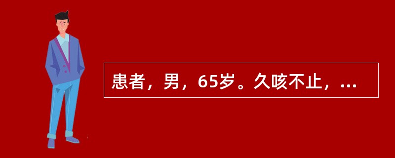 患者，男，65岁。久咳不止，咳声低微，少气乏力，痰少而干，痰中夹有血丝。宜首选的