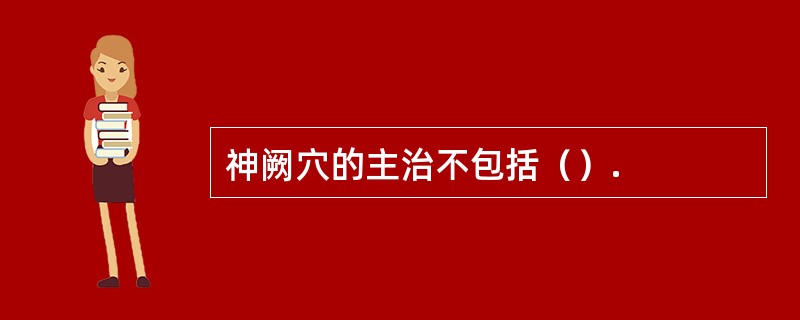 神阙穴的主治不包括（）.