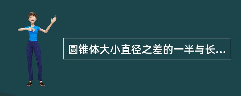 圆锥体大小直径之差的一半与长度之比叫（）。