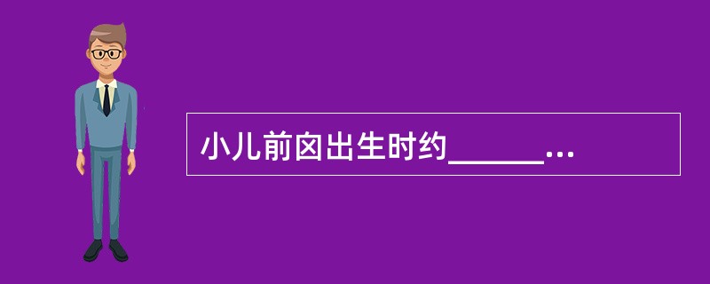 小儿前囟出生时约________cm，至_____岁闭合。颅骨缝约于______