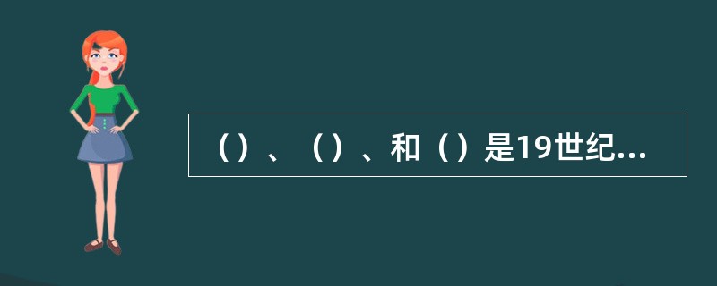 （）、（）、和（）是19世纪生物学的重要发现。