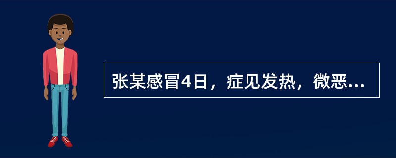 张某感冒4日，症见发热，微恶风，头胀痛，干咳痰少，口、咽、唇、鼻干燥，苔薄，舌红