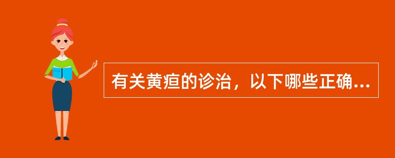 有关黄疸的诊治，以下哪些正确（）