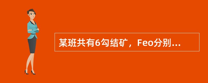 某班共有6勾结矿，Feo分别为：6.2%、6.1%、7.0%、6.7%，班FeO