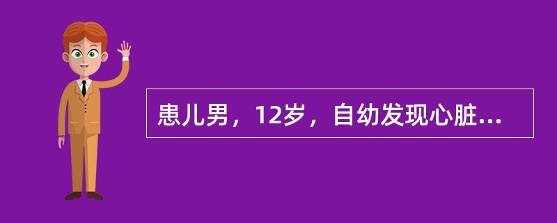 患儿男，12岁，自幼发现心脏杂音，平素易感冒。查体发现胸骨左缘第2肋间收缩期轻震