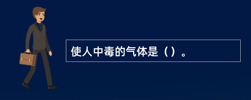 使人中毒的气体是（）。