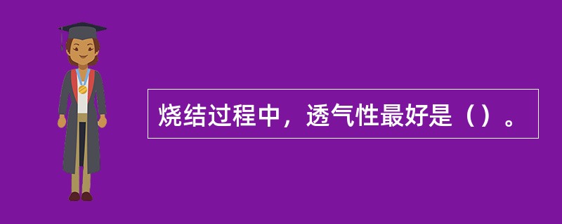 烧结过程中，透气性最好是（）。