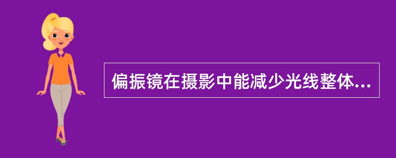 偏振镜在摄影中能减少光线整体亮度，而不影响画面的（）。