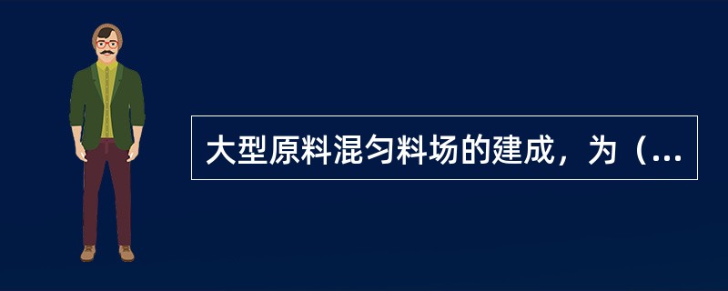 大型原料混匀料场的建成，为（）成份的稳定和生产优质的人造富矿打下基础。