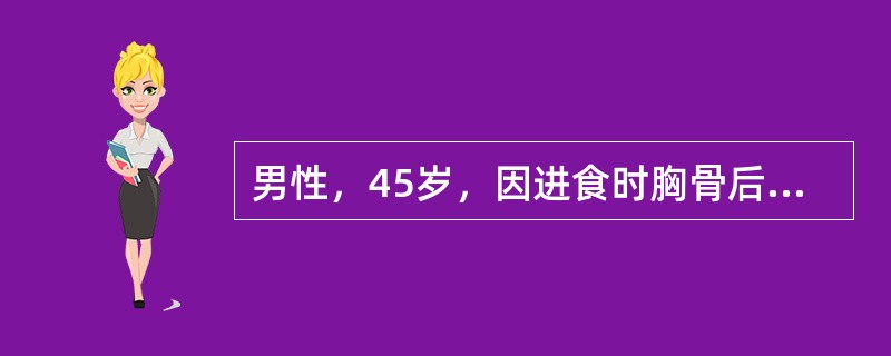 男性，45岁，因进食时胸骨后不适感1周来院就诊。各项检查皆无阳性发现后，询问食管