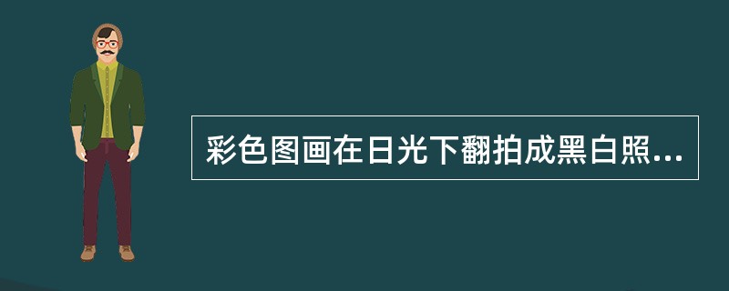 彩色图画在日光下翻拍成黑白照片，应选用（）滤光镜。