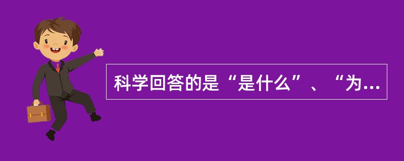 科学回答的是“是什么”、“为什么”，技术回答的是“做什么”、“怎么做”。