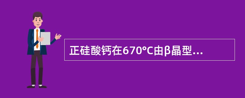 正硅酸钙在670°C由β晶型向γ晶型转变，导致体积膨胀大约（）%。