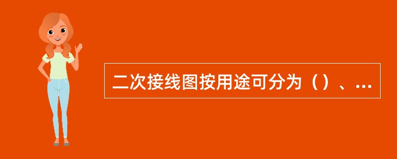 二次接线图按用途可分为（）、（）和（）。