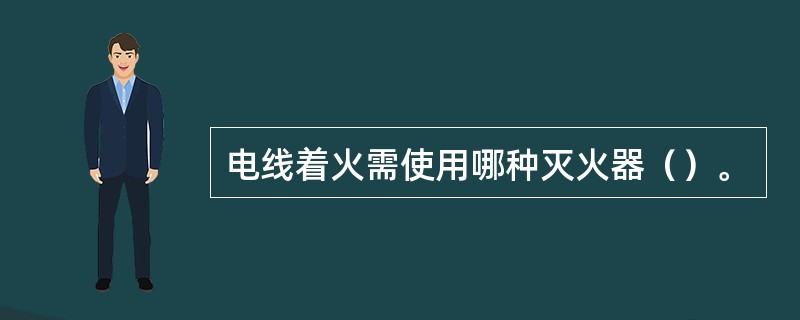 电线着火需使用哪种灭火器（）。