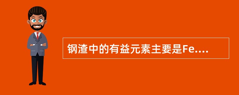 钢渣中的有益元素主要是Fe.Mn.和CaO等。