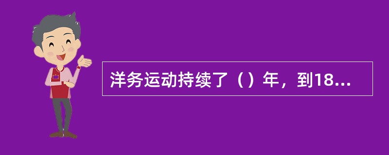 洋务运动持续了（）年，到1894年的（）因为战争的失败而告终。