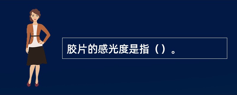 胶片的感光度是指（）。