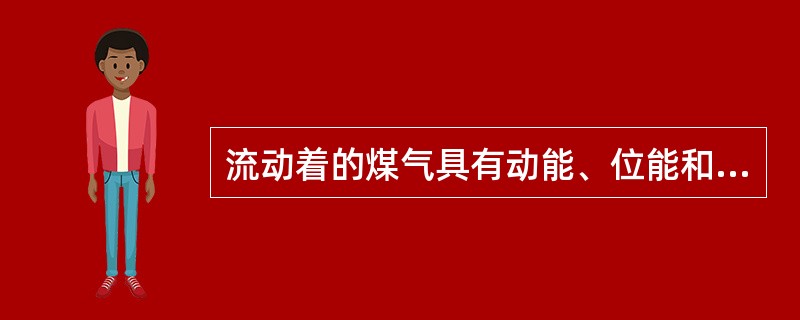 流动着的煤气具有动能、位能和（）。