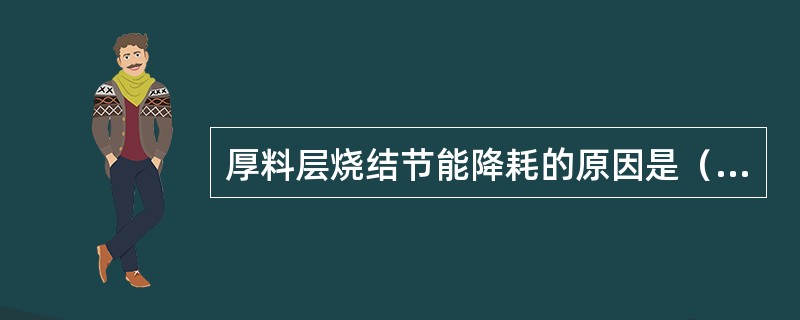 厚料层烧结节能降耗的原因是（）。