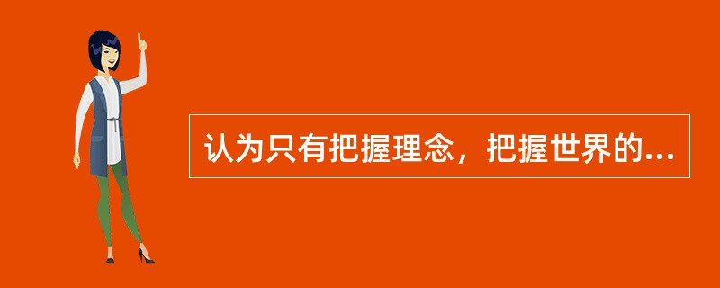 认为只有把握理念，把握世界的本质，把握那些永恒的法则的人才能够治理国家的古希腊哲