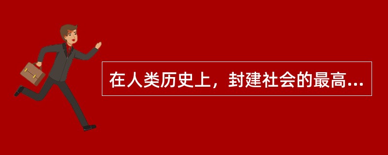在人类历史上，封建社会的最高文化是由（）人创造的。