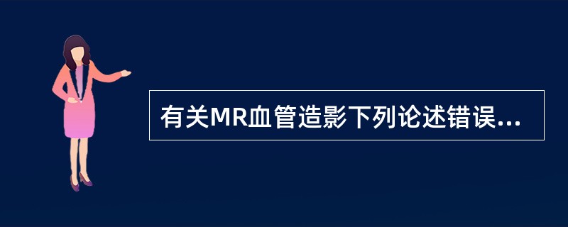 有关MR血管造影下列论述错误的是（）.