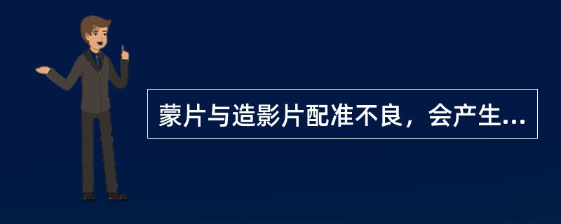 蒙片与造影片配准不良，会产生（）.