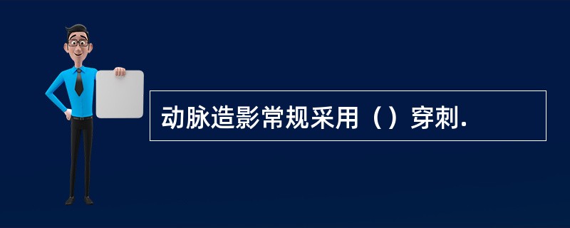 动脉造影常规采用（）穿刺.