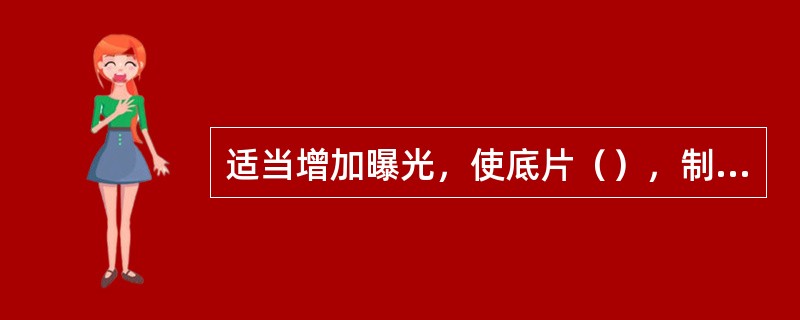 适当增加曝光，使底片（），制作高调照片时容易表现白色。