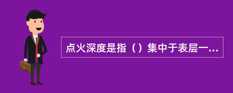 点火深度是指（）集中于表层一定厚度内。