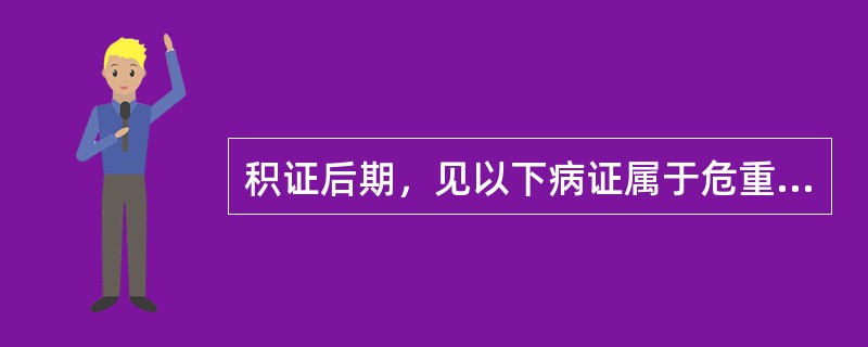 积证后期，见以下病证属于危重之象的是（）